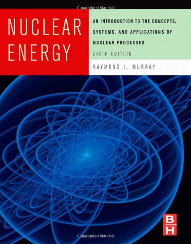 Nuclear Energy Sixth Edition An Introduction To The Concepts Systems And Applications Of Nuclear Processes 6th Edition Raymond L Murray