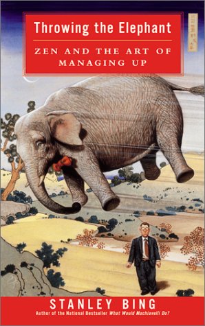 Throwing The Elephant Zen And The Art Of Managing Up 1st Edition Stanley Bing