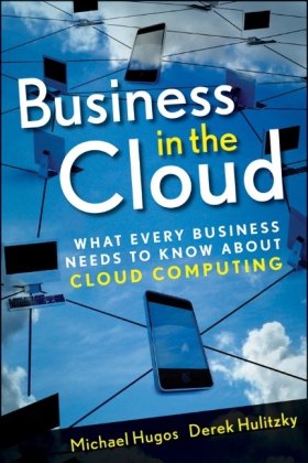 Business In The Cloud What Every Business Needs To Know About Cloud Computing 1st Edition Michael H Hugos
