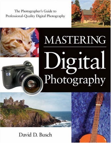 Mastering Digital Photography The Photographers Guide To Professionalquality Digital Photography 1st Edition David D Busch
