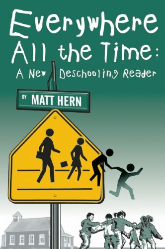 Everywhere All The Time A New Deschooling Reader Matt Hern