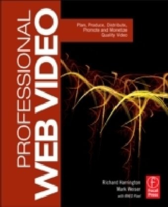 Professional Web Video Plan Produce Distribute Promote And Monetize Quality Video 1st Edition Richard Harrington