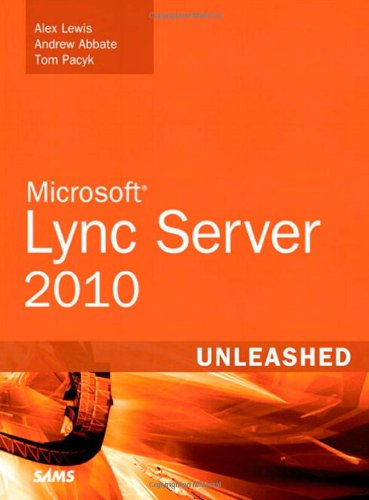 Microsoft Lync Server 2010 Unleashed 1st Edition Alex Lewis Andrew Abbate