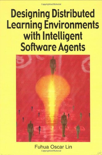 Designing Distributed Learning Environments With Intelligent Software Agents Fuhua Oscar Lin