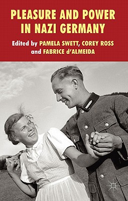 Pleasure And Power In Nazi Germany P Swett C Ross F Dalmeida