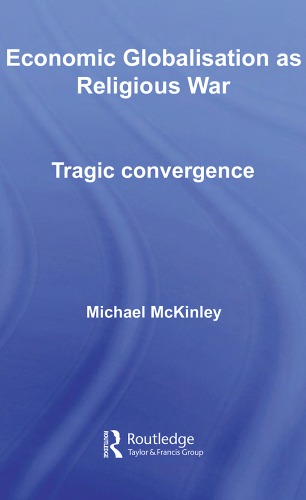 Economic Globalisation As Religious War Routledge Ripe Studies In Global Political Economy Michael Mckinley