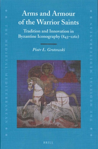 Arms And Armour Of The Warrior Saints Tradition And Innovation In Byzantine Iconography 8431261 Piotr L Grotowski