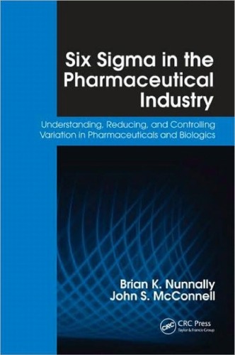 Six Sigma In The Pharmaceutical Industry Understanding Reducing And Controlling Variation In Pharmaceuticals And Biologics Brian K Nunnally