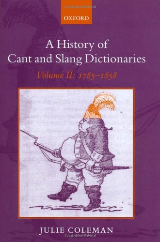 A History Of Cant And Slang Dictionaries Volume Ii 17851858 Julie Coleman
