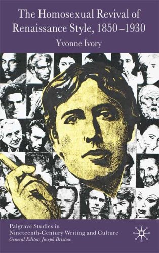 The Homosexual Revival Of Renaissance Style 18501930 Palgrave Studies In Nineteenthcentury Writing And Culture Yvonne Ivory
