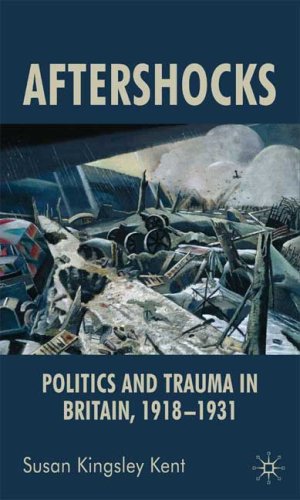 Aftershocks The Politics Of Trauma In Britain 19181931 Susan Kingsley Kent