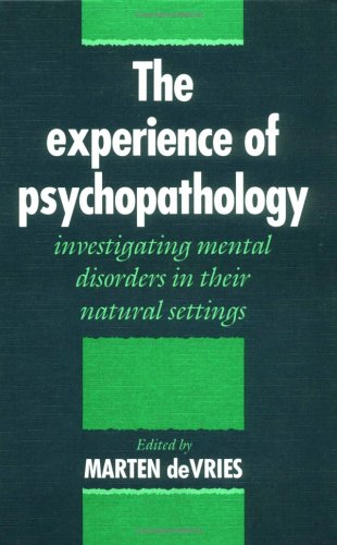 The Experience Of Psychopathology Investigating Mental Disorders In Their Natural Settings Marten W De Vries Editor