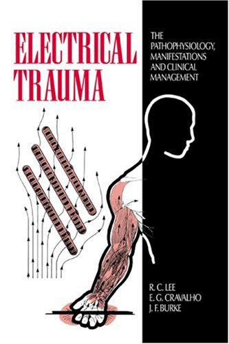 Electrical Trauma The Pathophysiology Manifestations And Clinical Management 1st Edition R C Lee Editor