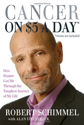 Cancer On 5 A Day Chemo Not Included How Humor Got Me Through The Toughest Journey Of My Life 1st Robert Schimmel