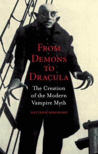 From Demons To Dracula The Creation Of The Modern Vampire Myth Matthew Beresford