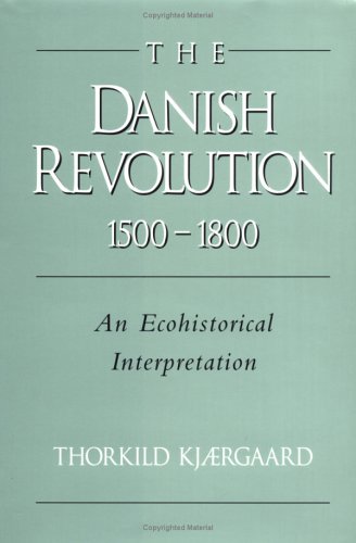 The Danish Revolution 15001800 An Ecohistorical Interpretation First Edition Thorkild Kjrgaard