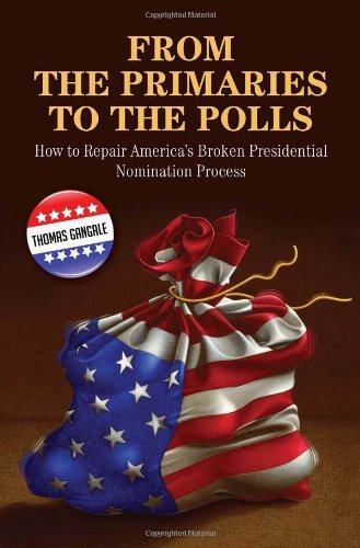 From The Primaries To The Polls How To Repair Americas Broken Presidential Nomination Process Thomas Gangale
