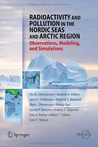 Radioactivity And Pollution In The Nordic Seas And Arctic Region Observations Modeling And Simulations 1st Edition Professor Ola M Johannessen