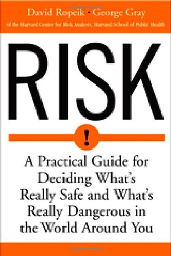 Risk A Practical Guide For Deciding Whats Really Safe And Whats Really Dangerous In The World Around You 1st David Ropeik