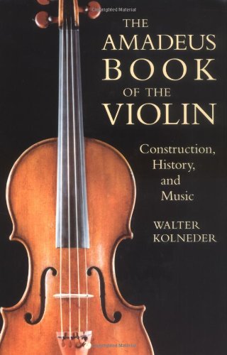 The Amadeus Book Of The Violin Construction History And Music Walter Kolneder