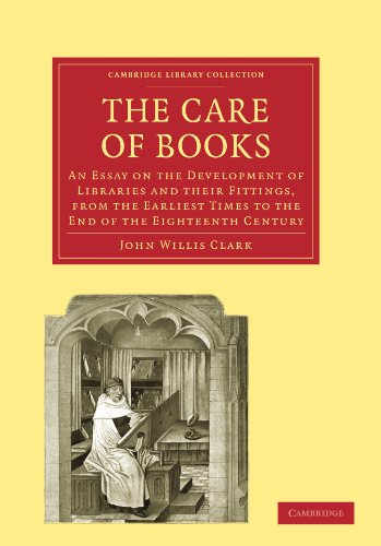 The Care Of Books An Essay On The Development Of Libraries And Their Fittings From The Earliest Times To The End Of The Eighteenth Century 1st Edition John Willis Clark