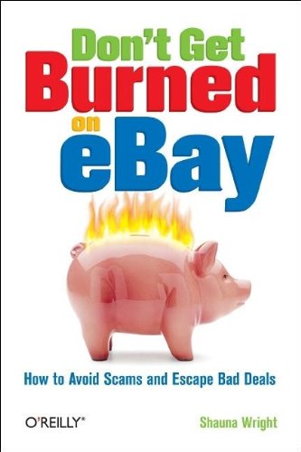 Dont Get Burned On Ebay How To Avoid Scams And Escape Bad Deals 1st Edition Shauna Wright