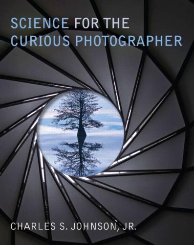 Science For The Curious Photographer An Introduction To The Science Of Photography Charles S Johnson Jr