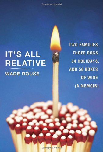 Its All Relative Two Families Three Dogs 34 Holidays And 50 Boxes Of Wine Wade Rouse
