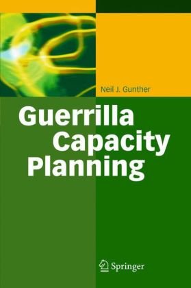 Guerrilla Capacity Planning A Tactical Approach To Planning For Highly Scalable Applications And Services 1st Edition Neil J Gunther