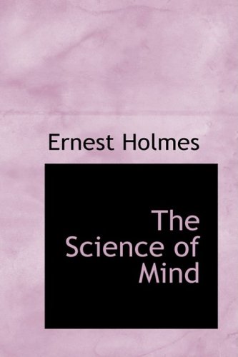 The Science Of Mind A Complete Course Of Lessons In The Science Of Mind And Spirit Ernest Holmes