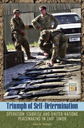 Triumph Of Selfdetermination Operation Stabilise And United Nations Peacemaking In East Timor John R Ballard