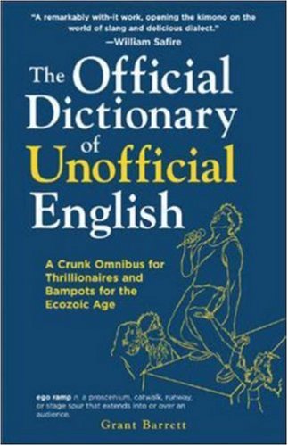The Official Dictionary Of Unofficial English A Crunk Omnibus For Thrillionaires And Bampots For The Ecozoic Age 1st Edition Grant Barrett