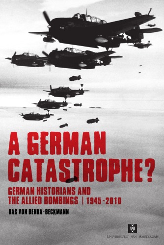 A German Catastrophe German Historians And The Allied Bombings 19452010 Von Bendabeckmann
