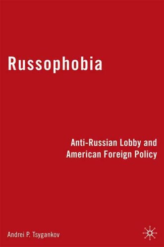 Russophobia Antirussian Lobby And American Foreign Policy Andrei Tsygankov