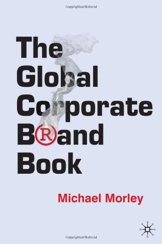 The Global Corporate Brand Book First Edition Michael Morley