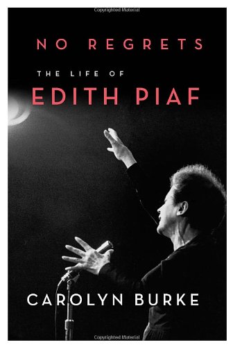 No Regrets The Life Of Edith Piaf 1st Edition Carolyn Burke