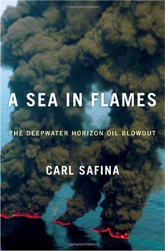 A Sea In Flames The Deepwater Horizon Oil Blowout Carl Safina