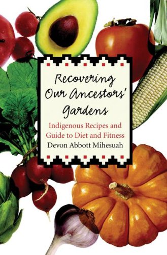 Recovering Our Ancestors Gardens Indigenous Recipes And Guide To Diet And Fitness Devon Abbott Mihesuah