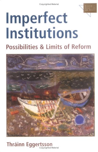 Imperfect Institutions Possibilities And Limits Of Reform Economics Cognition And Society Thráinn Eggertsson