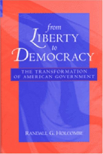 From Liberty To Democracy The Transformation Of American Government Economics Cognition And Society Randall G Holcombe