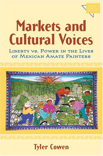 Markets And Cultural Voices Liberty Vs Power In The Lives Of Mexican Amate Painters Economics Cognition And Society Tyler Cowen