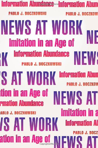 News At Work Imitation In An Age Of Information Abundance Pablo J Boczkowski