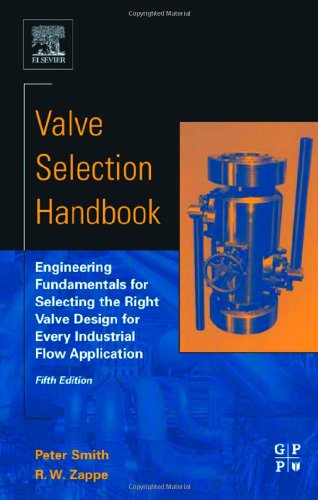 Valve Selection Handbook Fifth Edition Engineering Fundamentals For Selecting The Right Valve Design For Every Industrial Flow Application 5th Edition Peter Smith