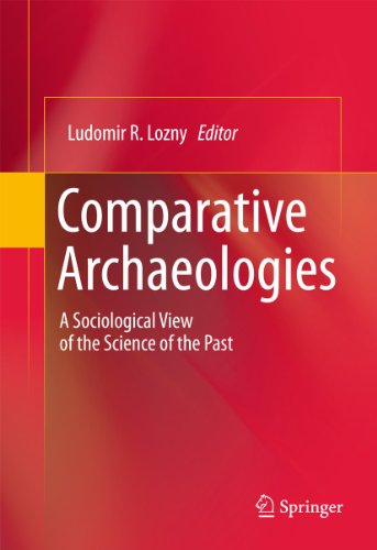 Comparative Archaeologies A Sociological View Of The Science Of The Past 1st Edition Ludomir R Lozny Auth