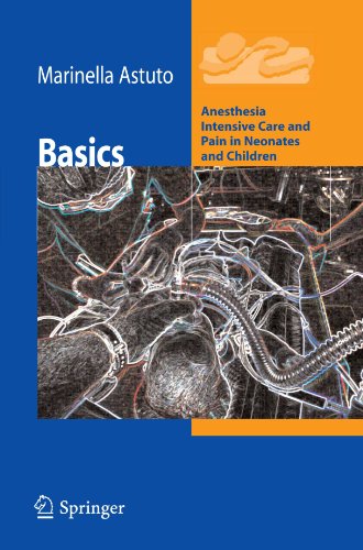 Basics Anesthesia Intensive Care And Pain In Neonates And Children Anaesthesia Intensive Care And Pain In Neonates And Children 1st Edition Marinella Astuto