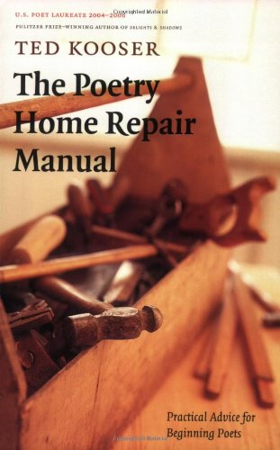 The Poetry Home Repair Manual Practical Advice For Beginning Poets Ted Kooser