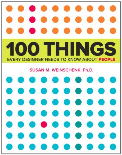 100 Things Every Designer Needs To Know About People What Makes Them Tick 1st Edition Susan Weinschenk