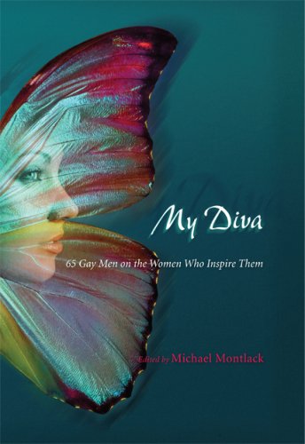 My Diva 65 Gay Men On The Women Who Inspire Them 1st Edition Michael Montlack