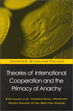 Theories Of International Cooperation And The Primacy Of Anarchy Explaining Us International Policymaking After Bretton Woods Jennifer Anne Sterlingfolker