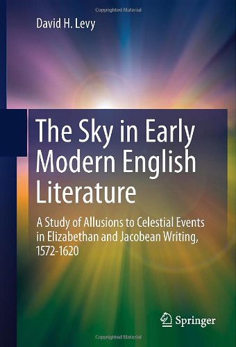 The Sky In Early Modern English Literature A Study Of Allusions To Celestial Events In Elizabethan And Jacobean Writing 15721620 1st Edition David H Levy Auth